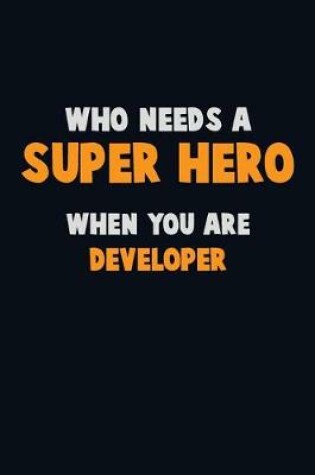 Cover of Who Need A SUPER HERO, When You Are Developer