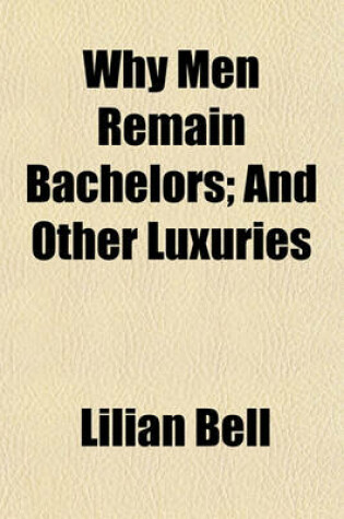 Cover of Why Men Remain Bachelors; And Other Luxuries