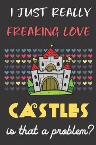 Cover of I Just Really Freaking Love Castles. Is That A Problem?