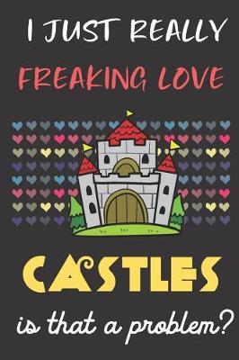 Book cover for I Just Really Freaking Love Castles. Is That A Problem?