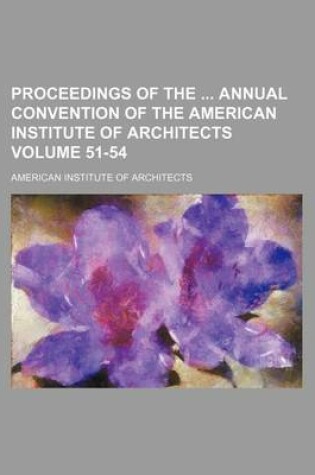 Cover of Proceedings of the Annual Convention of the American Institute of Architects Volume 51-54