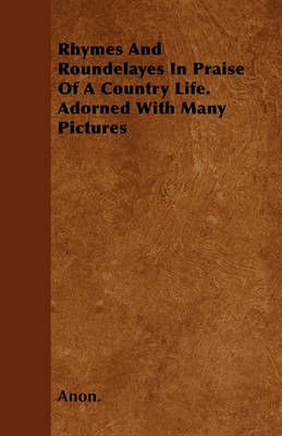 Book cover for Rhymes And Roundelayes In Praise Of A Country Life. Adorned With Many Pictures