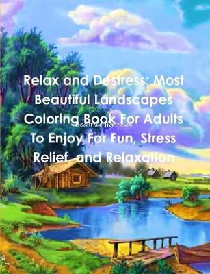 Book cover for Relax and Destress: Most Beautiful Landscapes Coloring Book For Adults To Enjoy For Fun, Stress Relief, and Relaxation