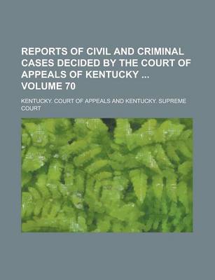 Book cover for Reports of Civil and Criminal Cases Decided by the Court of Appeals of Kentucky Volume 70