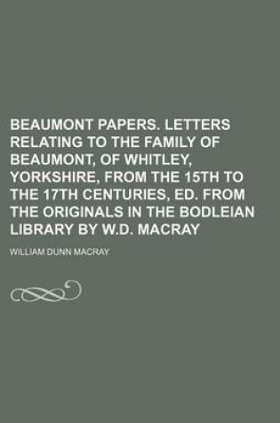 Cover of Beaumont Papers. Letters Relating to the Family of Beaumont, of Whitley, Yorkshire, from the 15th to the 17th Centuries, Ed. from the Originals in the Bodleian Library by W.D. Macray