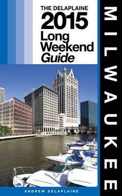 Book cover for Milwaukee - The Delaplaine 2015 Long Weekend Guide