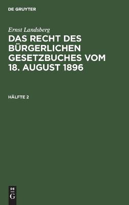 Book cover for Ernst Landsberg: Das Recht Des B�rgerlichen Gesetzbuches Vom 18. August 1896. H�lfte 2