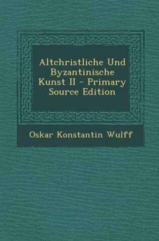 Cover of Altchristliche Und Byzantinische Kunst II - Primary Source Edition