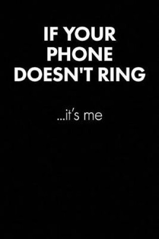 Cover of "If Your Phone Doesn't Ring..." Sarcastic Quote Daily Journal - Funny Gift