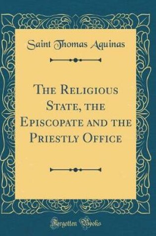 Cover of The Religious State, the Episcopate and the Priestly Office (Classic Reprint)