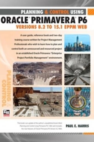 Cover of Planning and Control Using Oracle Primavera P6 Versions 8.2 to 15.1 EPPM Web