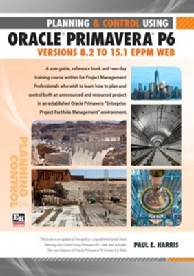 Cover of Planning and Control Using Oracle Primavera P6 Versions 8.2 to 15.1 EPPM Web