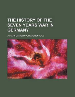 Book cover for The History of the Seven Years War in Germany