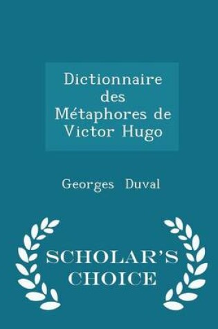 Cover of Dictionnaire Des Metaphores de Victor Hugo - Scholar's Choice Edition