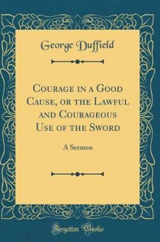 Cover of Courage in a Good Cause, or the Lawful and Courageous Use of the Sword