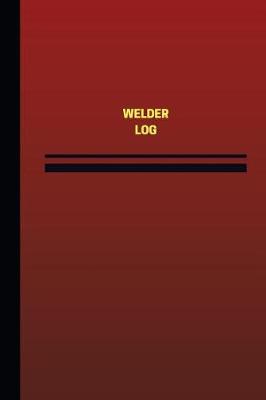 Cover of Welder Log (Logbook, Journal - 124 pages, 6 x 9 inches)
