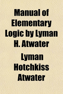 Book cover for Manual of Elementary Logic by Lyman H. Atwater