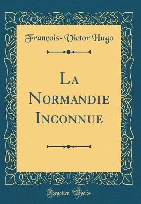 Book cover for La Normandie Inconnue (Classic Reprint)