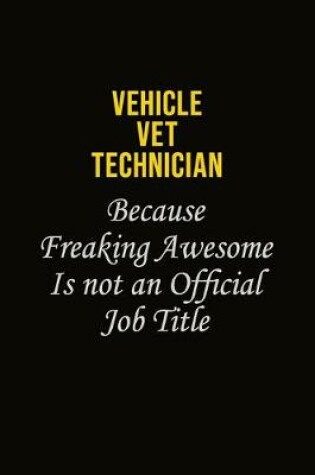 Cover of Vehicle VET Technician Because Freaking Awesome Is Not An Official Job Title