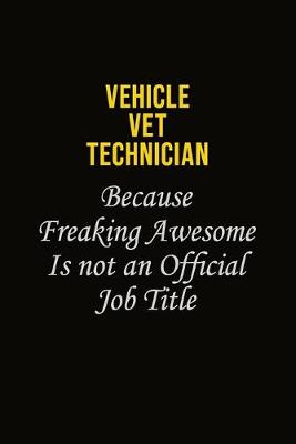 Book cover for Vehicle VET Technician Because Freaking Awesome Is Not An Official Job Title