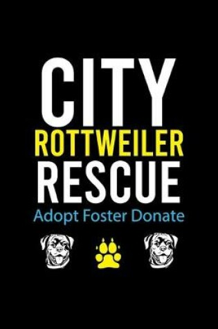 Cover of City Rottweiler Rescue Adopt Foster Donate