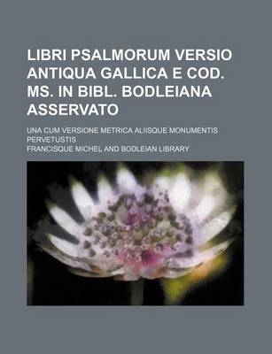 Book cover for Libri Psalmorum Versio Antiqua Gallica E Cod. Ms. in Bibl. Bodleiana Asservato; Una Cum Versione Metrica Aliisque Monumentis Pervetustis