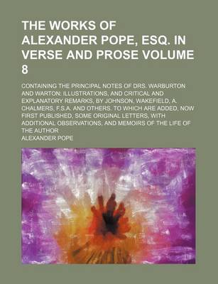 Book cover for The Works of Alexander Pope, Esq. in Verse and Prose; Containing the Principal Notes of Drs. Warburton and Warton Illustrations, and Critical and Explanatory Remarks, by Johnson, Wakefield, A. Chalmers, F.S.A. and Others. to Volume 8