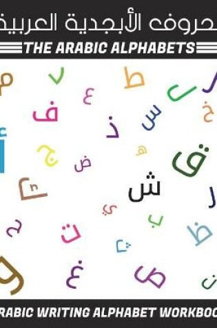 Cover of The Arabic Alphabets Arabic Writing Alphabet Workbook - الحروف الأبجدية العربية