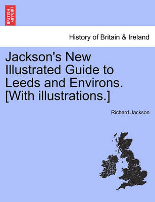 Book cover for Jackson's New Illustrated Guide to Leeds and Environs. [With Illustrations.]