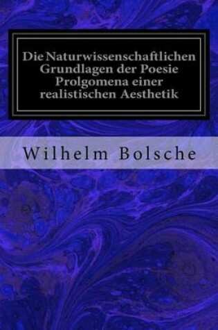 Cover of Die Naturwissenschaftlichen Grundlagen der Poesie Prolgomena einer realistischen Aesthetik