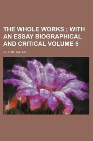Cover of The Whole Works Volume 5; With an Essay Biographical and Critical