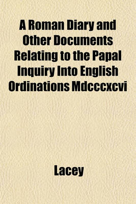 Book cover for A Roman Diary and Other Documents Relating to the Papal Inquiry Into English Ordinations MDCCCXCVI