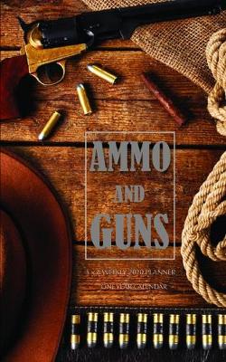 Book cover for Ammo and Guns 5 x 8 Weekly 2020 Planner