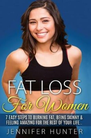 Cover of Fat Loss for Women - 7 Easy Steps to Burning Fat, Being Skinny & Feeling Amazing for the Rest of Your Life