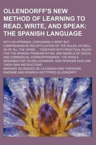 Cover of Ollendorff's New Method of Learning to Read, Write, and Speak; The Spanish Language. with an Appendix, Containing a Brief But Comprehensive Recapitulation of the Rules, as Well as of All the Verbs Together with Practical Rules for the