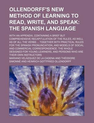 Book cover for Ollendorff's New Method of Learning to Read, Write, and Speak; The Spanish Language. with an Appendix, Containing a Brief But Comprehensive Recapitulation of the Rules, as Well as of All the Verbs Together with Practical Rules for the