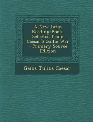 Book cover for A New Latin Reading-Book, Selected from Caesar's Gallic War - Primary Source Edition