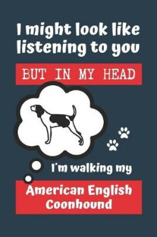 Cover of I Might Look Like Listening to You But in My Head Im Walking My American English Coonhound