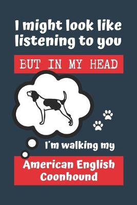 Book cover for I Might Look Like Listening to You But in My Head Im Walking My American English Coonhound