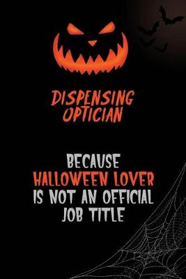 Book cover for Dispensing Optician Because Halloween Lover Is Not An Official Job Title