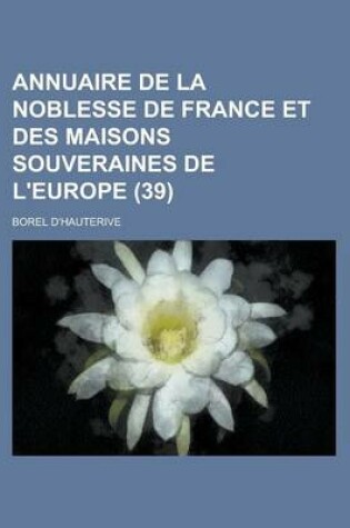 Cover of Annuaire de La Noblesse de France Et Des Maisons Souveraines de L'Europe (39 )