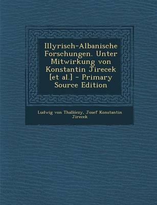 Book cover for Illyrisch-Albanische Forschungen. Unter Mitwirkung Von Konstantin Jirecek [Et Al.] (Primary Source)