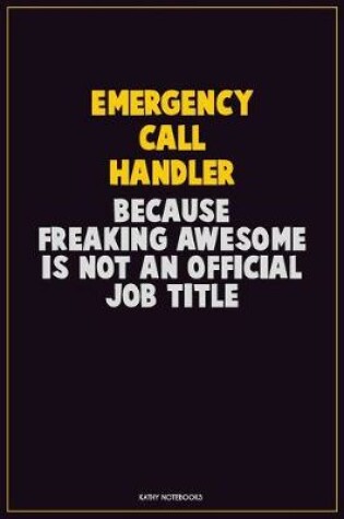 Cover of Emergency Call Handler, Because Freaking Awesome Is Not An Official Job Title