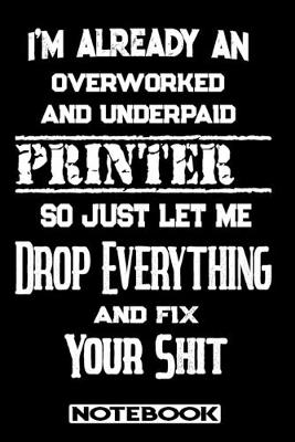 Book cover for I'm Already An Overworked And Underpaid Printer. So Just Let Me Drop Everything And Fix Your Shit!