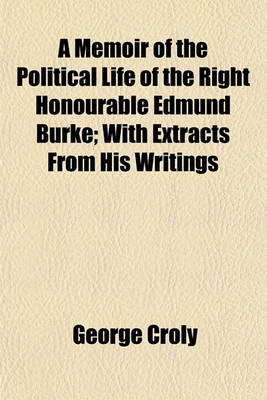 Book cover for A Memoir of the Political Life of the Right Honourable Edmund Burke; With Extracts from His Writings