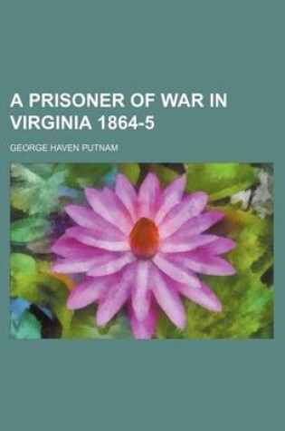 Cover of A Prisoner of War in Virginia 1864-5