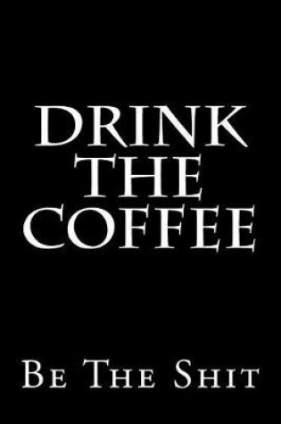 Cover of Drink The Coffee Be The Shit