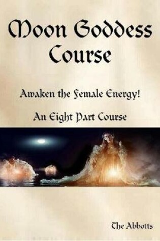 Cover of Moon Goddess Course - Awaken the Female Energy! - An Eight Part Course