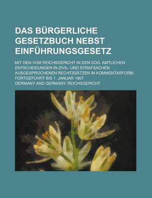 Book cover for Das Burgerliche Gesetzbuch Nebst Einfuhrungsgesetz; Mit Den Vom Reichsgericht in Den Sog. Amtlichen Entscheidungen in Zivil- Und Strafsachen Ausgespro