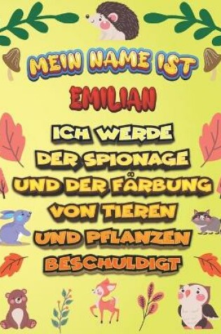 Cover of Mein Name ist Emilian Ich werde der Spionage und der Farbung von Tieren und Pflanzen beschuldigt